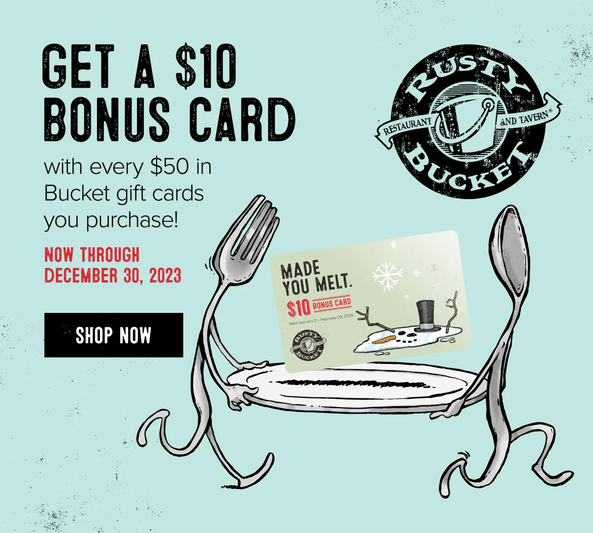 Get a $10 Bonus Card with every $50 in Bucket gift cards you purchase. Now through December 30, 2023. Shop Now.